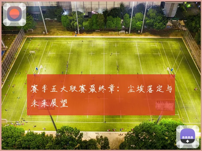 赛季五大联赛最终章：尘埃落定与未来展望
