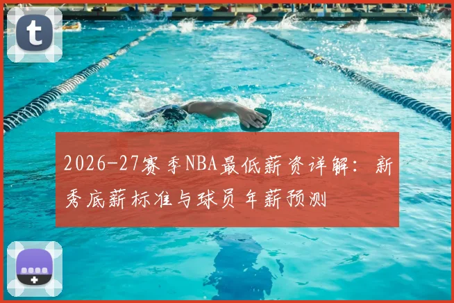 2026-27赛季NBA最低薪资详解：新秀底薪标准与球员年薪预测