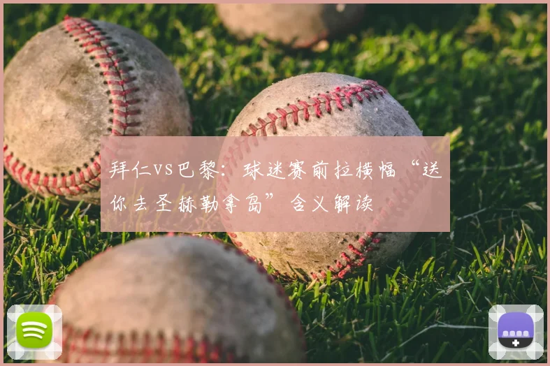 拜仁vs巴黎:球迷赛前拉横幅“送你去圣赫勒拿岛”含义解读