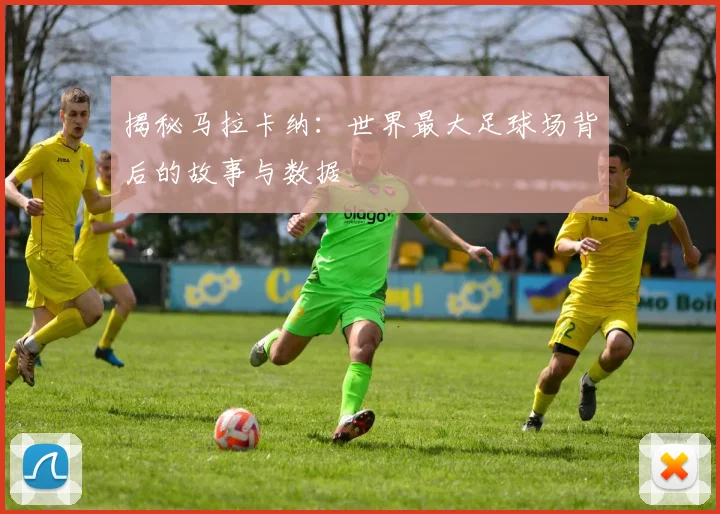 揭秘马拉卡纳：世界最大足球场背后的故事与数据